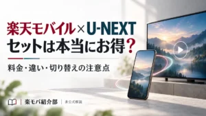楽天モバイルとU-NEXTのセットはお得？料金・違い・切り替えの注意点