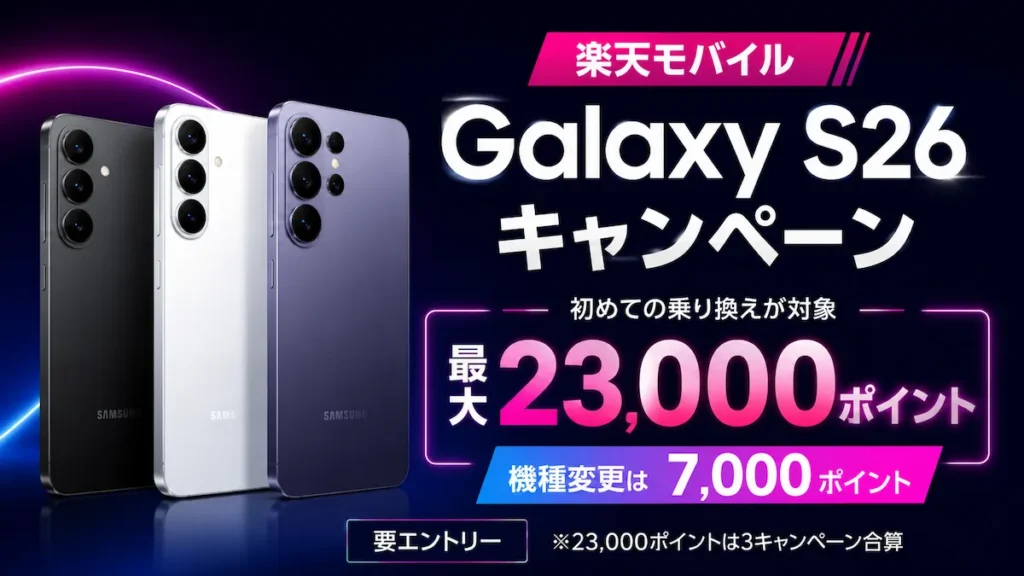 楽天モバイルGalaxy S26キャンペーンで最大23,000ポイント（3キャンペーン合算）、機種変更は7,000ポイント。要エントリー