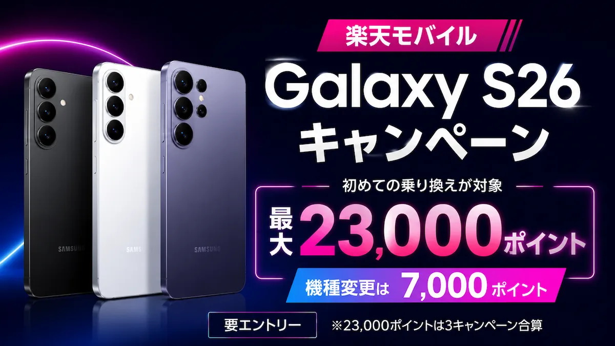 楽天モバイルGalaxy S26キャンペーンで最大23,000ポイント（3キャンペーン合算）、機種変更は7,000ポイント。要エントリー